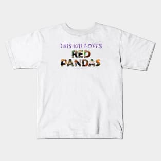 This kid loves red pandas - wildlife oil painting word art Kids T-Shirt